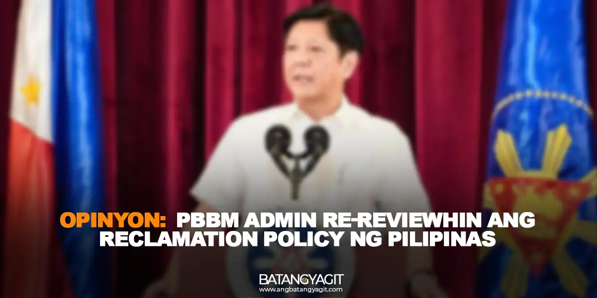 Opinyon: PBBM admin re-reviewhin ang reclamation policy ng Pilipinas