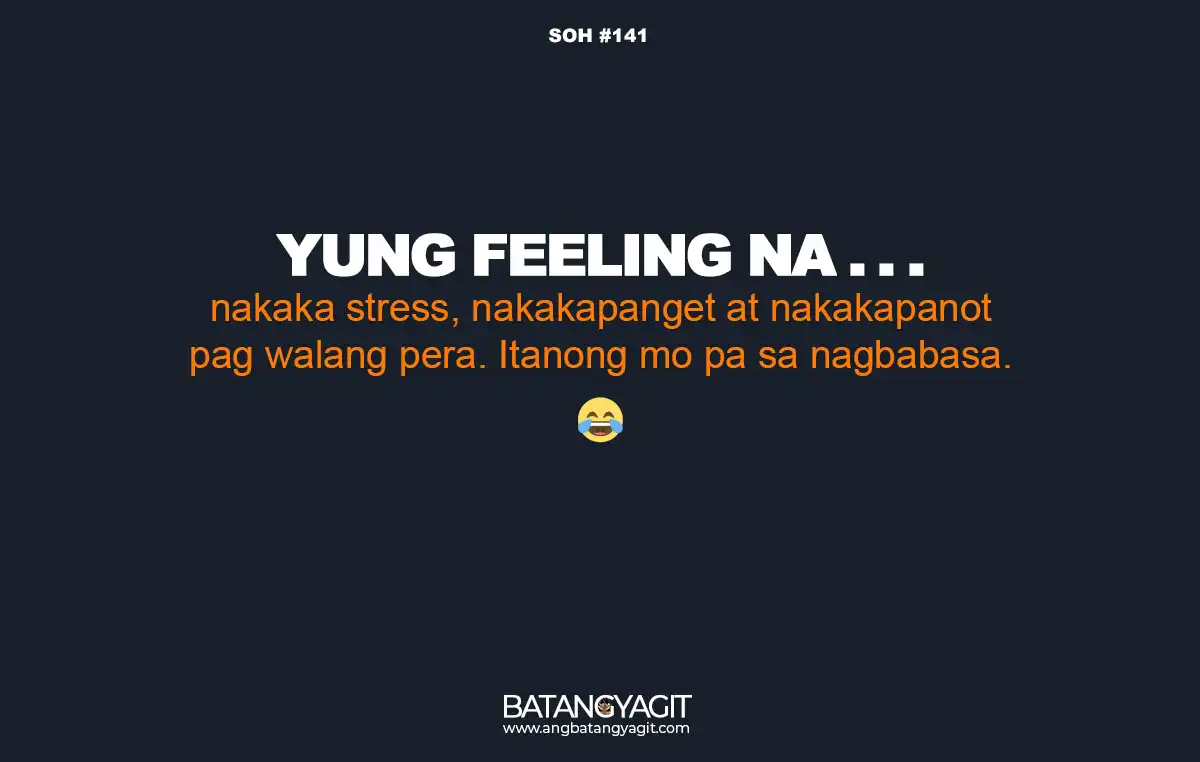 SOH Quote #141: nakaka stress, nakakapanget at nakakapanot pag walang pera. Itanong mo pa sa nagbabasa