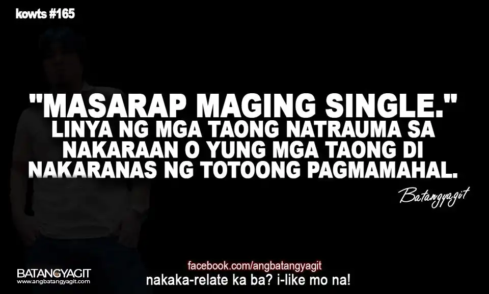 Quotes #165: Masarap mging single. Linya ng mga taong natrauma sa nakaraan o yung mga taong di nakaranas ng totoong pagmamaha